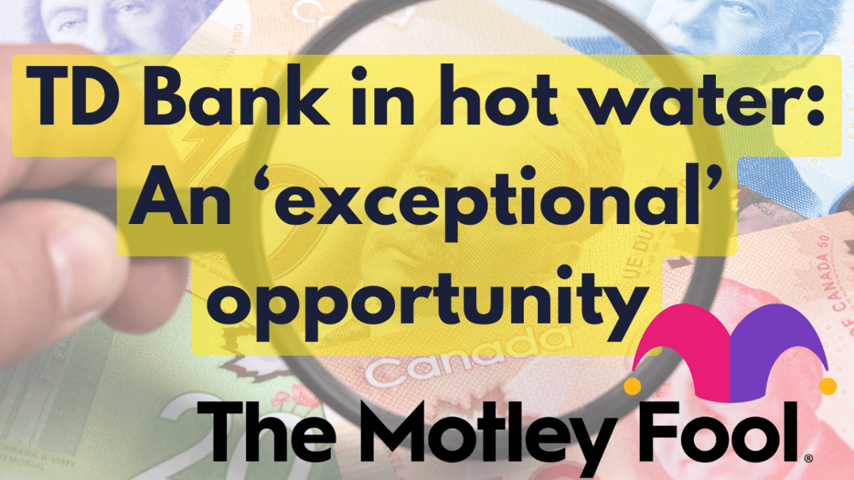 TD Bank in Hot Water: An 'Exceptional' Opportunity