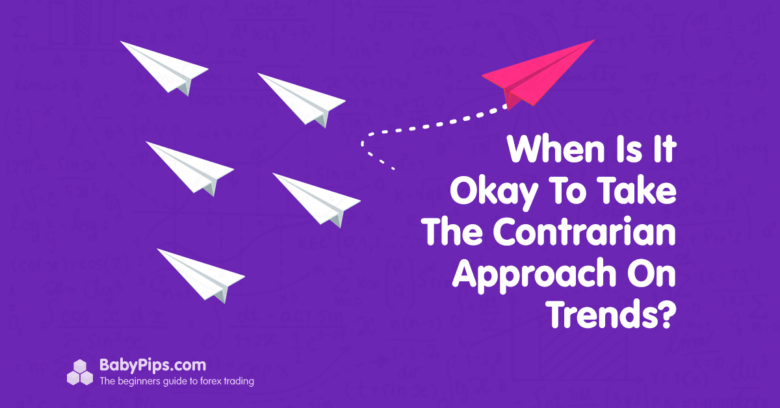When Is It Okay To Take The Contrarian Approach On Trends?