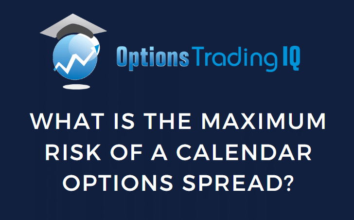 What is the maximum risk of a calendar options spread?