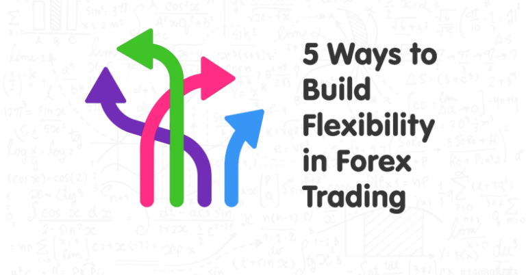 5 Ways to Build Flexibility in Forex Trading