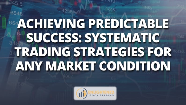 Achieve Predictable Success: Proven Systematic Trading Strategies