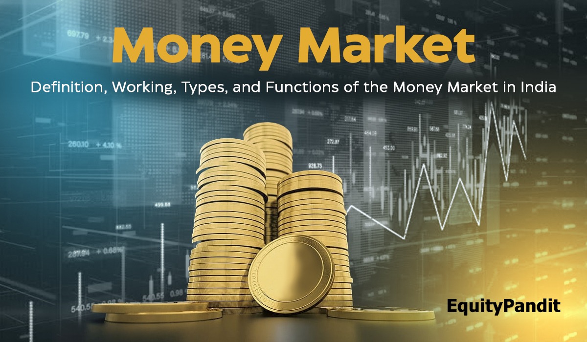 Money Market: Definition, Working, Types and Functions of Money Market in India - Equitypandit