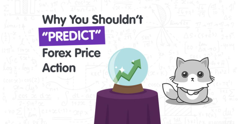 Why You Shouldn’t “Predict” Forex Price Action