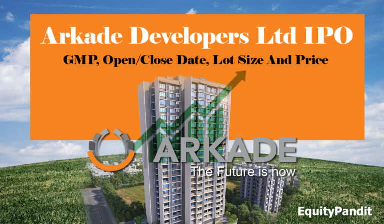 Arkade Developers Ltd IPO GMP, Open/Close Date, Lot Size, and Price - Equitypandit