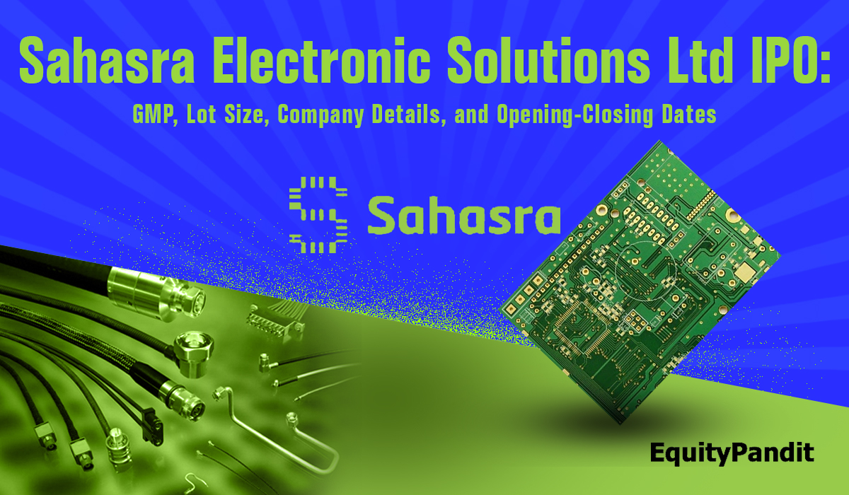 Sahasra Electronic Solutions Ltd IPO: GMP, Lot Size, Company Details, and Opening-Closing Dates - Equitypandit