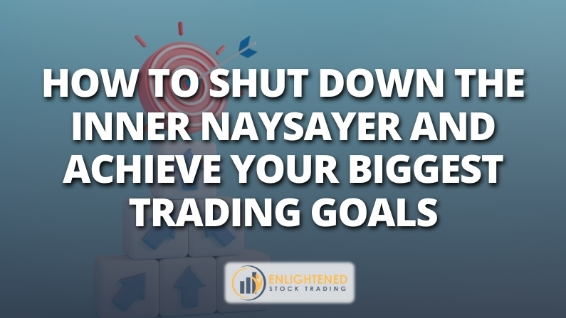 Silence Your Inner Naysayer: Achieve Your Biggest Trading Goals