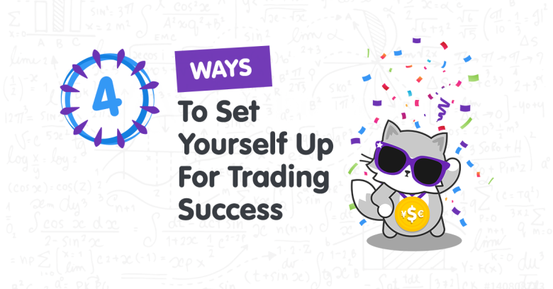 4 Simple Ways To Set Yourself Up For Trading Success