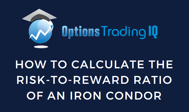 How To Calculate The Risk-To-Reward Ratio Of An Iron Condor