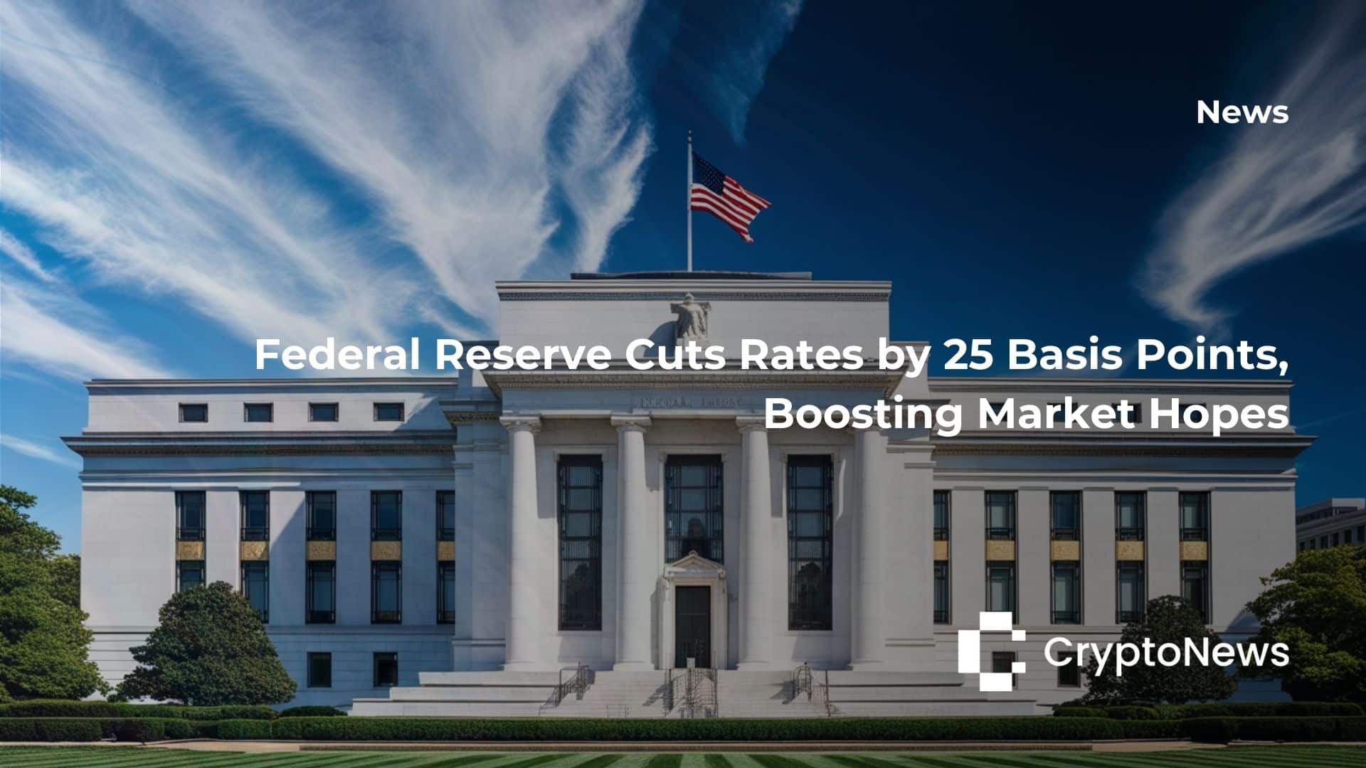 Federal Reserve Cuts Rates by 25 Basis Points, Boosting Market Hopes - Crypto-News.net
