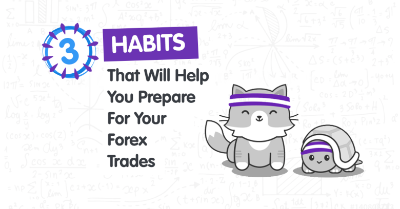 3 Habits That Will Help You Prepare for Your Forex Trades