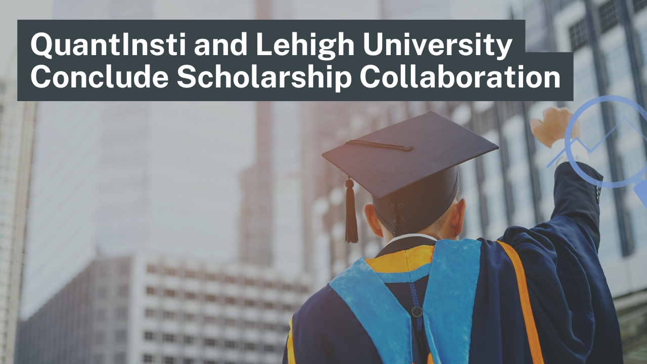 QuantInsti and Lehigh University Conclude Scholarship Collaboration