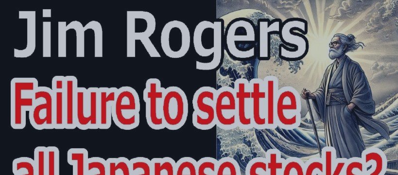 No More Regrets! Why Jim Rogers Has No Doubts After Selling His Japanese Stocks