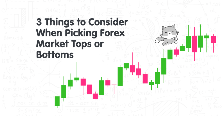3 Things to Consider When Picking Forex Market Tops or Bottoms