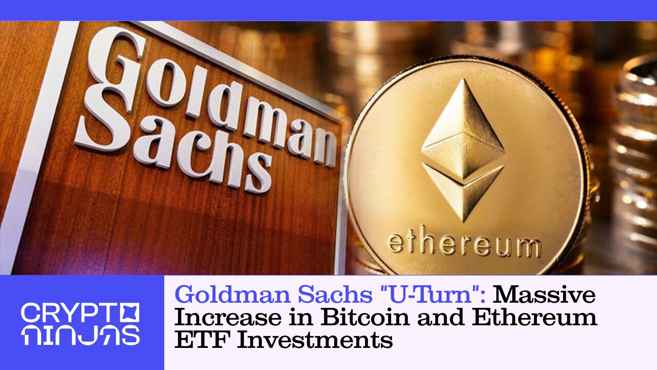 goldman-sachs-u-turn-massive-increase-in-bitcoin-and-ethereum-etf-investments