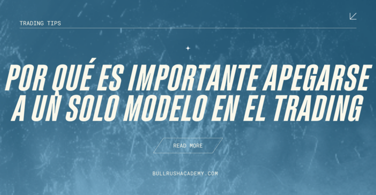 La Importancia de Apegarse a un Solo Modelo en el Trading | BullRush Academy