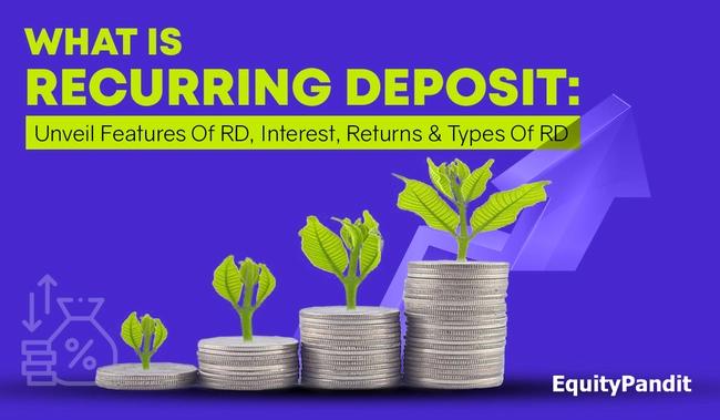 What Is Recurring Deposit: Unveil Features Of RD, Interest, Returns & Types Of RD - Equitypandit