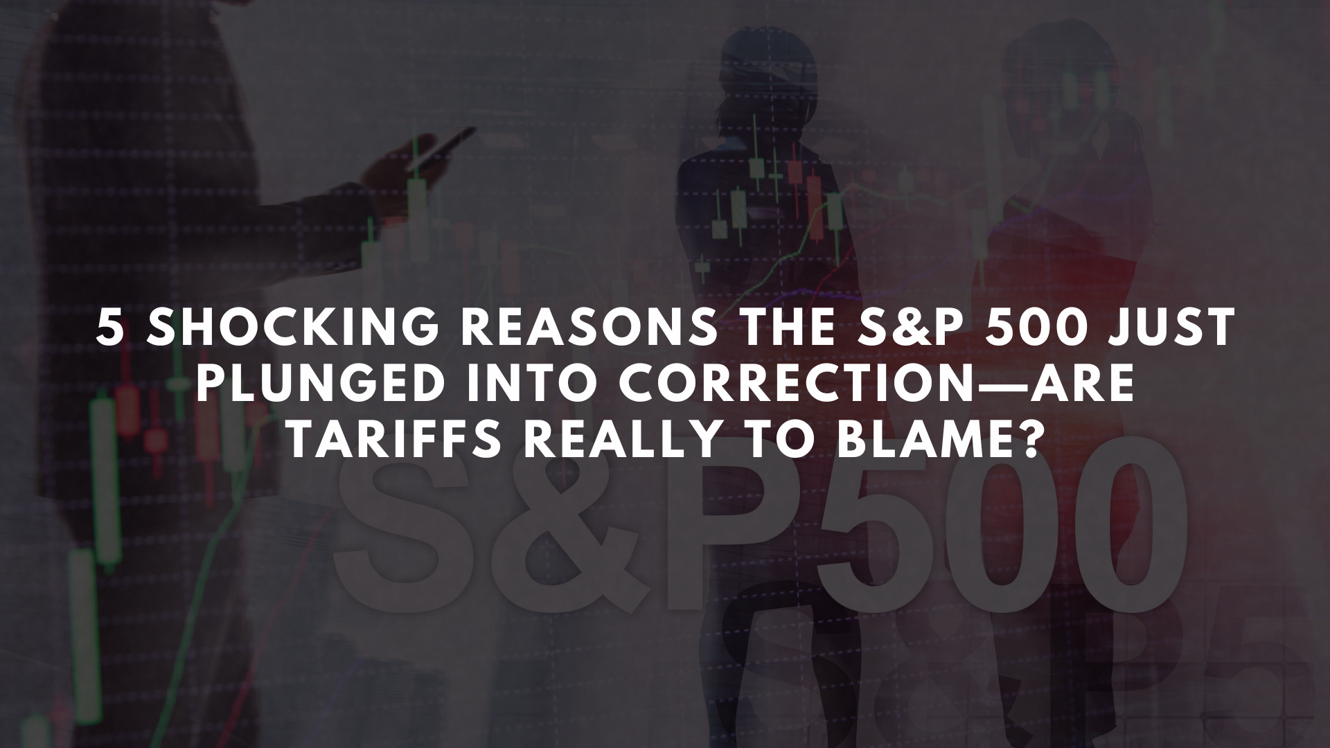 5 Shocking Reasons the S&P 500 Just Plunged into Correction—Are Tariffs Really to Blame? - Learn To Trade Forex • Best Forex Trading Course • AsiaForexMentor