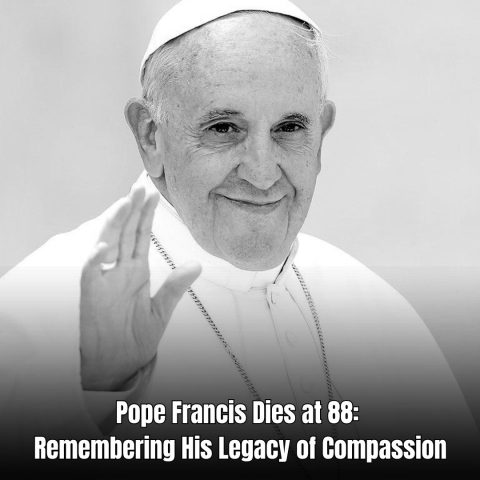 Pope Francis Dies at 88: Remembering His Legacy of Compassion