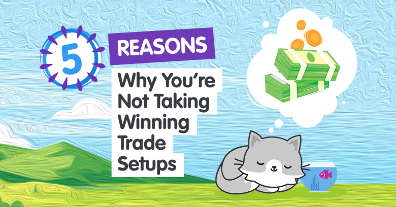 5 Reasons You’re Missing Out on Winning Trade Setups