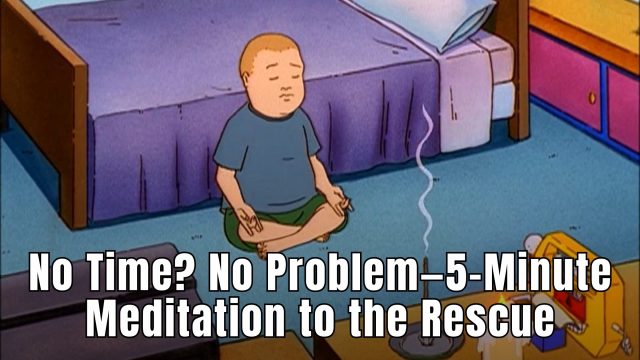 No Time? No Problem—5 Minute Meditation to the Rescue
