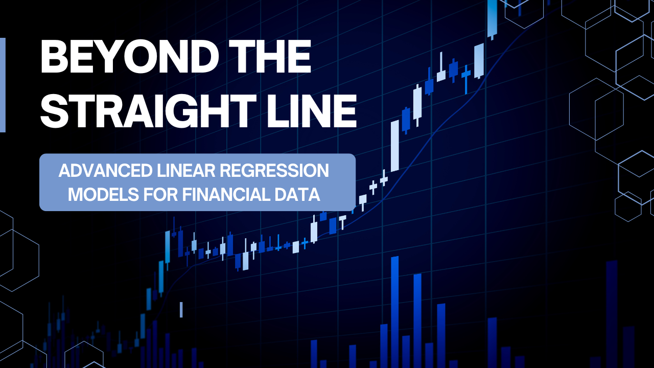 Beyond the Straight Line: Advanced Linear Regression Models for Financial Data