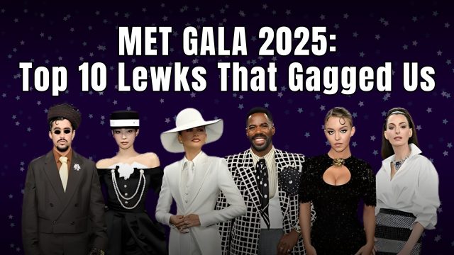 Met Gala 2025: Top 10 Lewks That Gagged Us