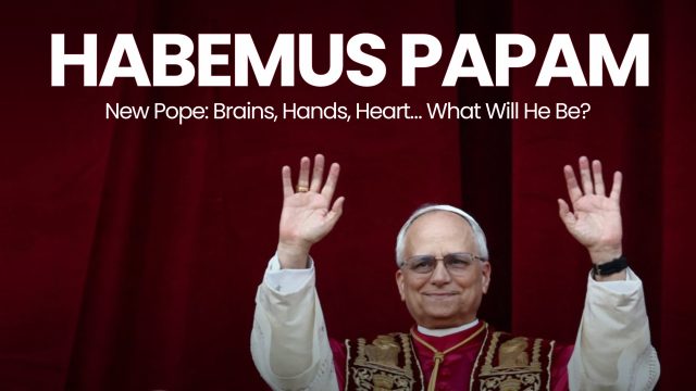 New Pope: Brains, Hands, Heart… What Will He Be? Dumb Little Man