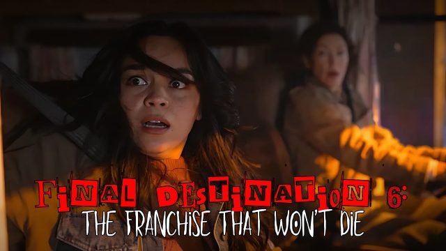 Final Destination 6: The Franchise That Won’t Die