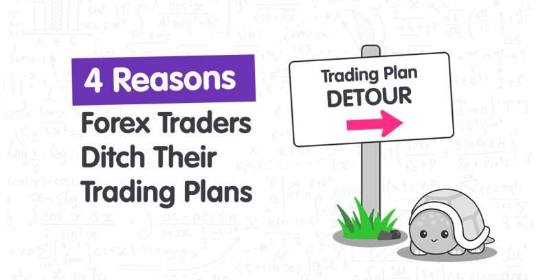4 Reasons Why Forex Traders Ditch Their Plans
