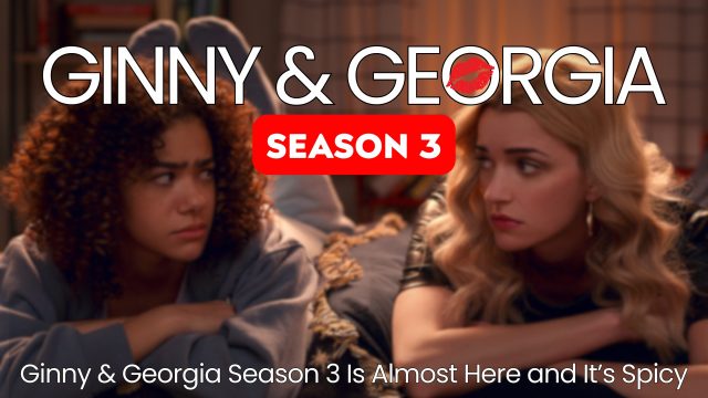 Ginny & Georgia Season 3 Is Almost Here and It’s Spicy - Dumb Little Man