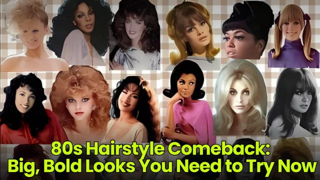 80s Hairstyle Comeback: Big, Bold Looks You Need to Try Now