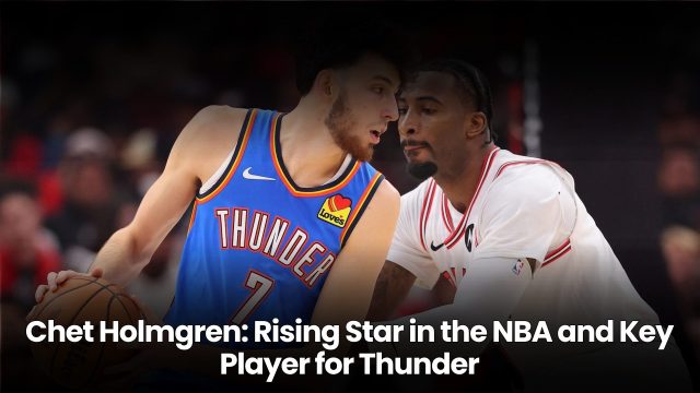 Chet Holmgren: Rising Star in the NBA and Key Player for Thunder
