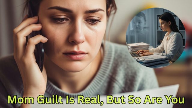 Mom Guilt Is Real, But So Are You