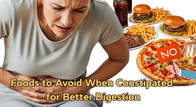 Foods to Avoid When Constipated for Better Digestion