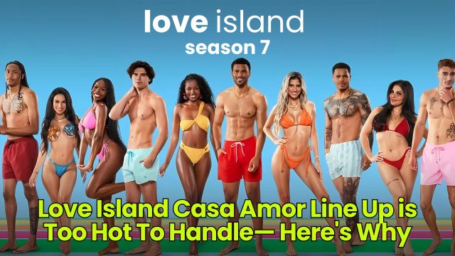 Love Island Casa Amor Line Up is Too Hot To Handle— Here's Why • Dumb Little Man