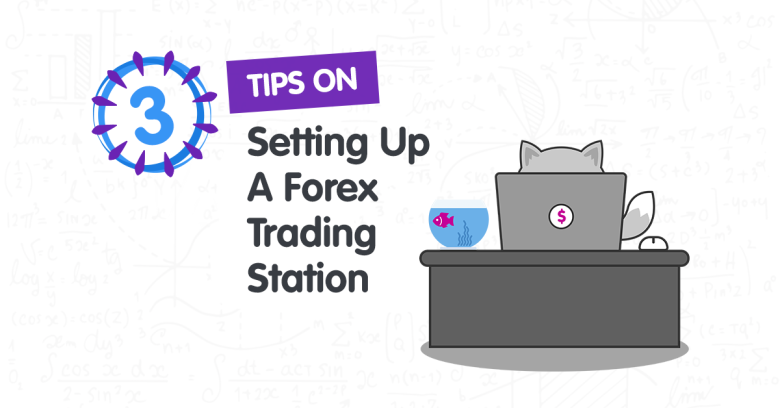 3 Tips On Setting Up A Forex Trading Station