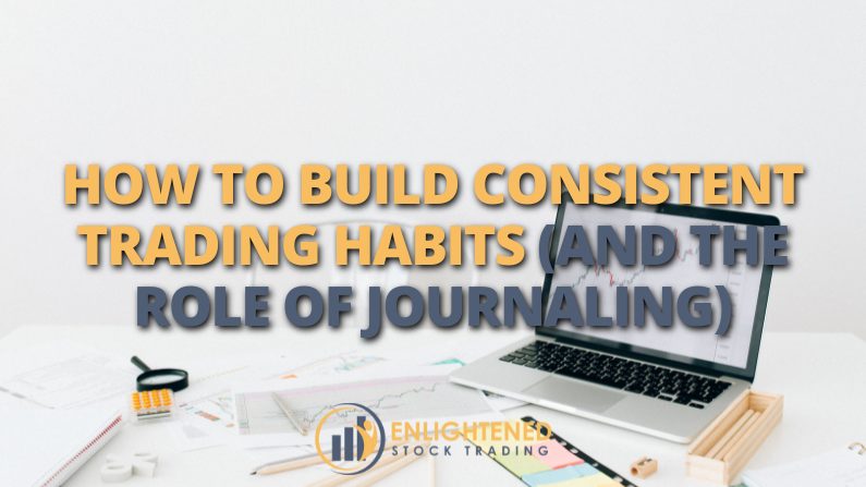 How to Build Consistent Trading Habits & the Power of Journaling
