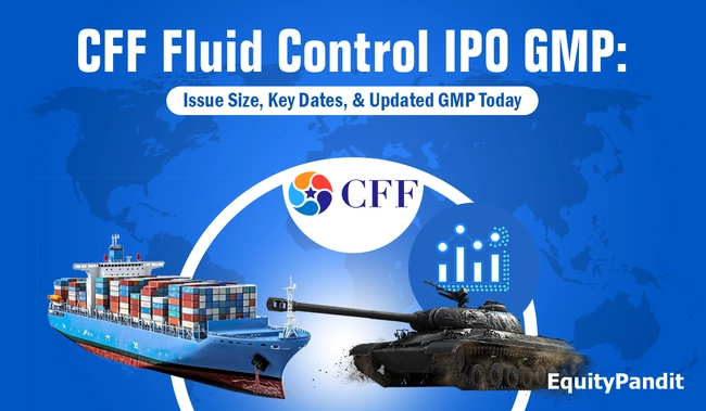 CFF Fluid Control IPO GMP Issue Size, Key Dates, & Updated GMP Today