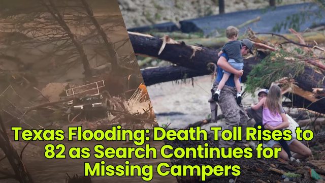 Texas Flooding: Death Toll Rises to 82 as Search Continues for Missing Campers - Dumb Little Man