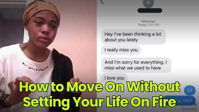 How to Move On Without Setting Your Life On Fire
