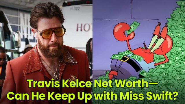 Travis Kelce Net Worth—Can He Keep Up with Miss Swift?
