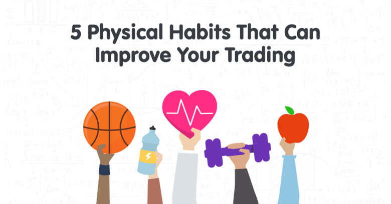 5 Physical Habits That Can Improve Your Trading