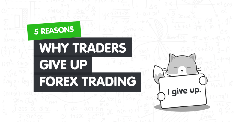 5 Reasons Why Traders Give Up Forex Trading