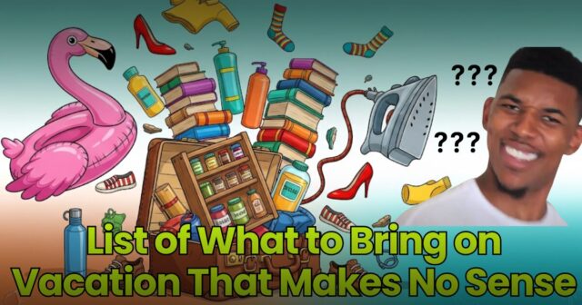 List of What to Bring on Vacation That Makes No Sense