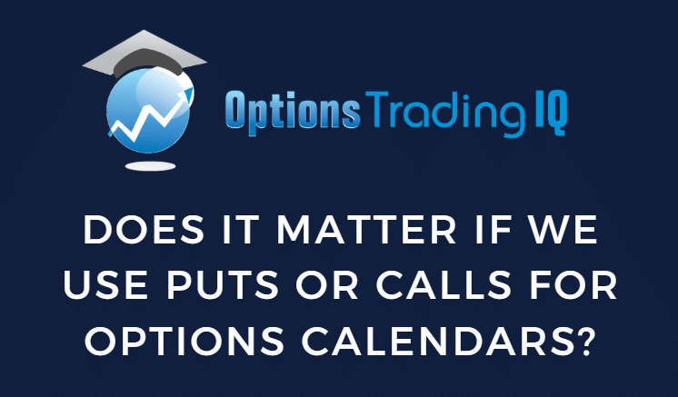 Does It Matter If We Use Puts Or Calls For Calendar Spreads?