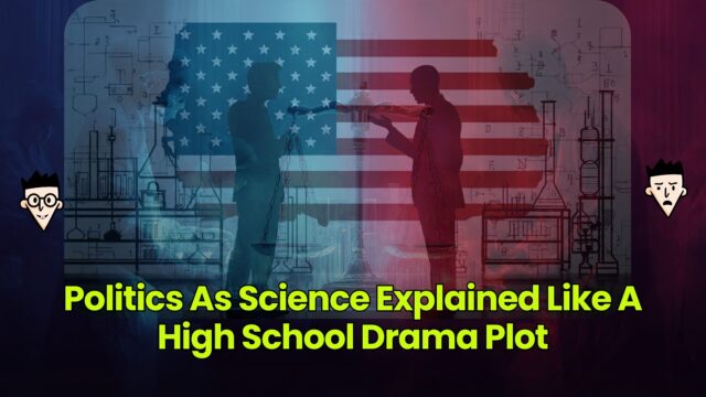 Politics As Science Explained Like A High School Drama Plot