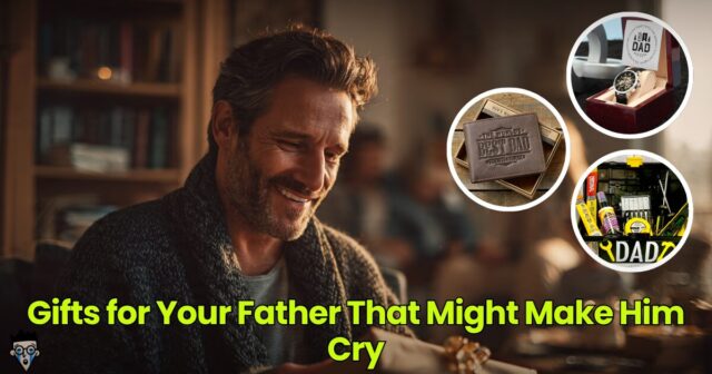 Gifts for Your Father That Might Make Him Cry