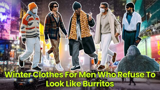 Winter Clothes For Men Who Refuse To Look Like Burritos