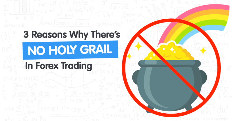 3 Reasons Why There’s No Holy Grail in Forex Trading