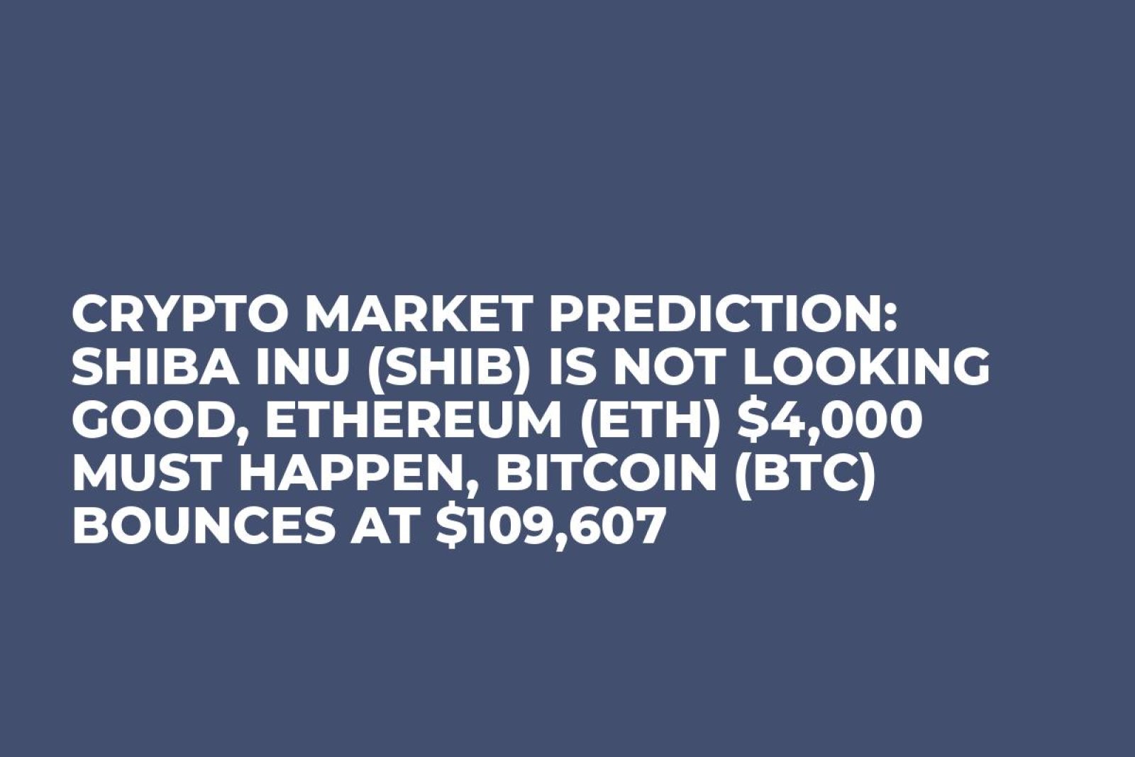 Crypto Market Prediction: Shiba Inu (SHIB) Is Not Looking Good, Ethereum (ETH) $4,000 Must Happen, Bitcoin (BTC) Bounces at $109,607 - U.Today
